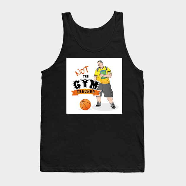 NOT THE GYM TEACHER Tank Top by kellidunham